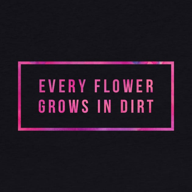 Every Flower Grows In Dirt by BrightLight